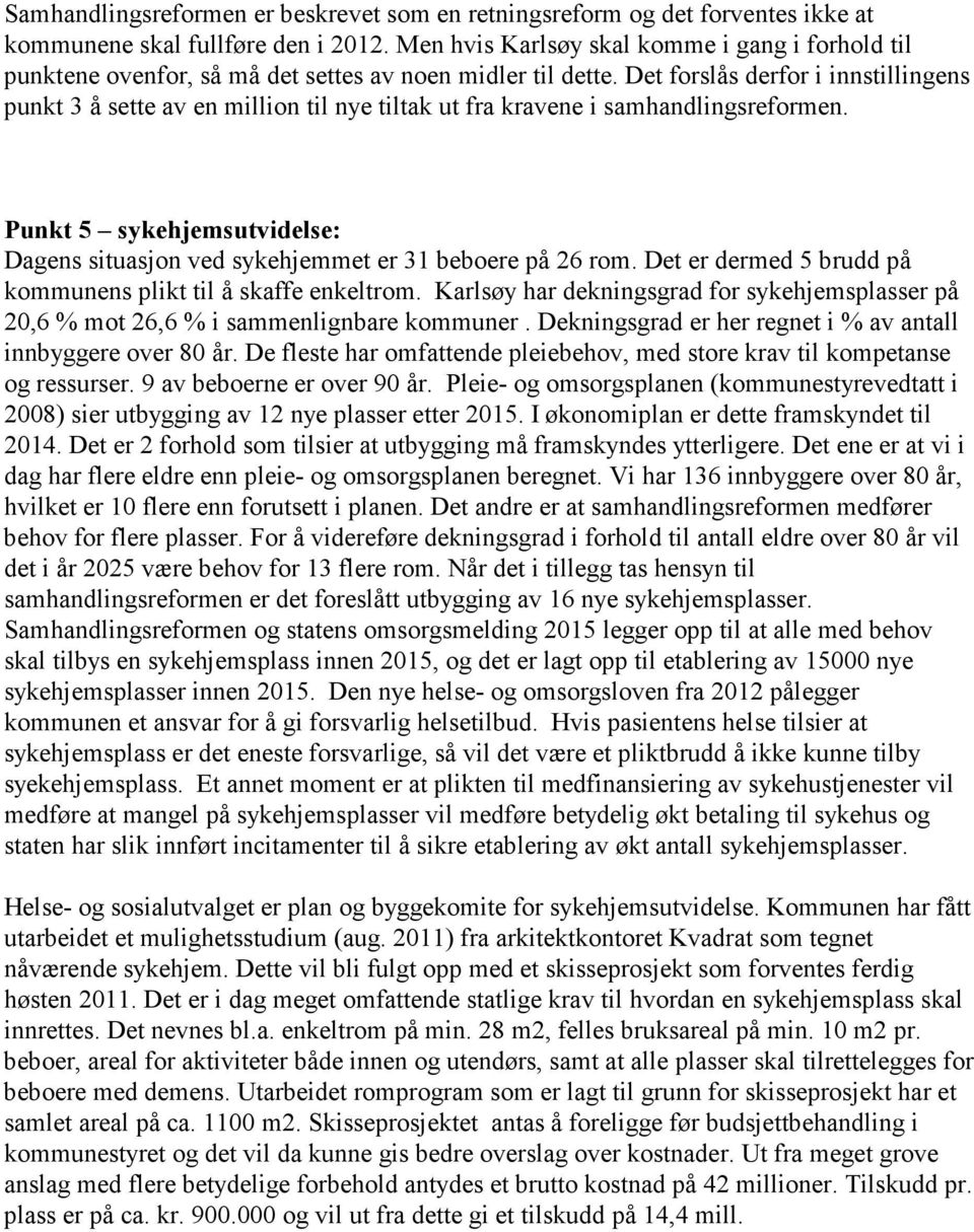 Det forslås derfor i innstillingens punkt 3 å sette av en million til nye tiltak ut fra kravene i samhandlingsreformen.