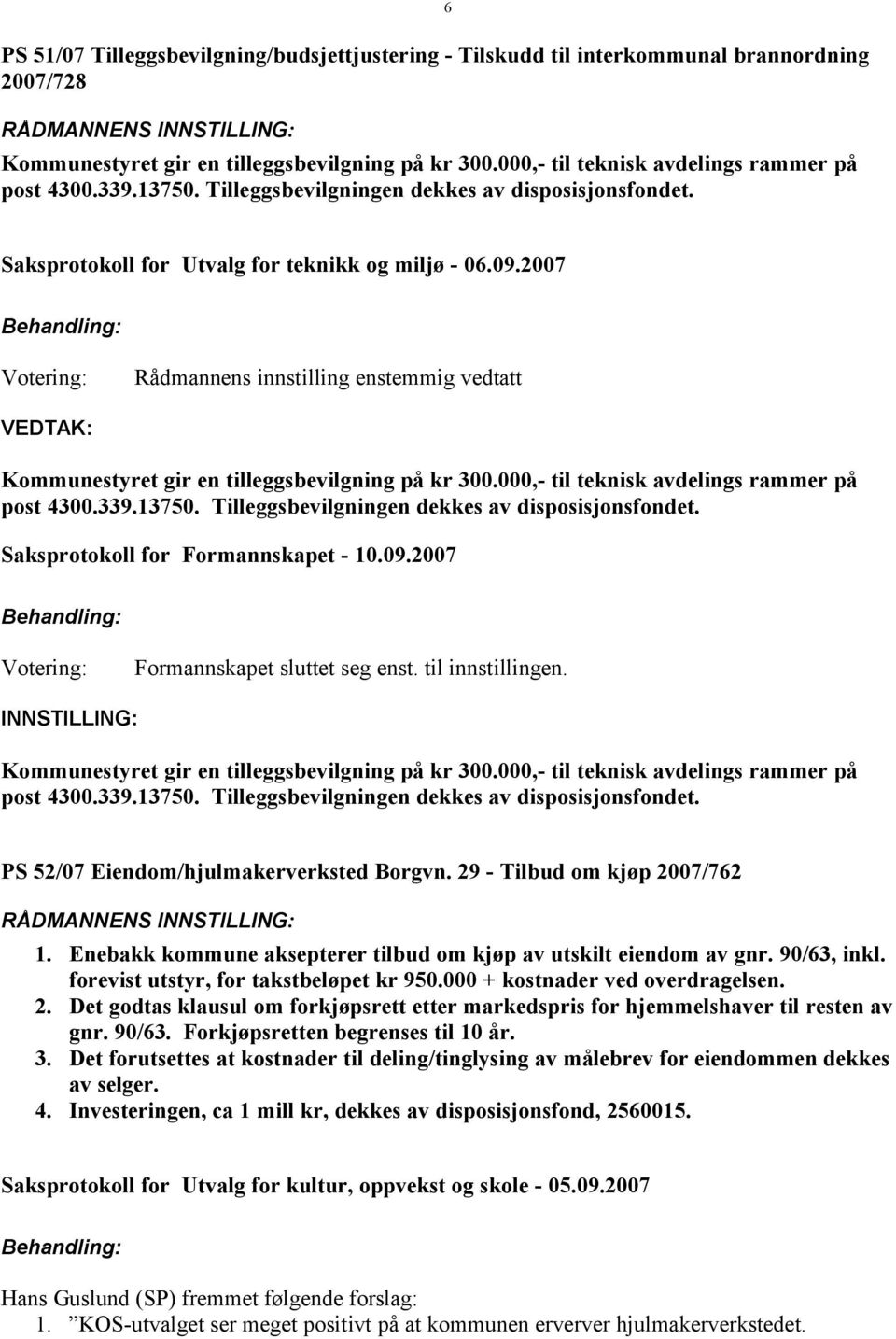 2007 Rådmannens innstilling enstemmig vedtatt Kommunestyret gir en tilleggsbevilgning på kr 300.000,- til teknisk avdelings rammer på post 4300.339.13750.