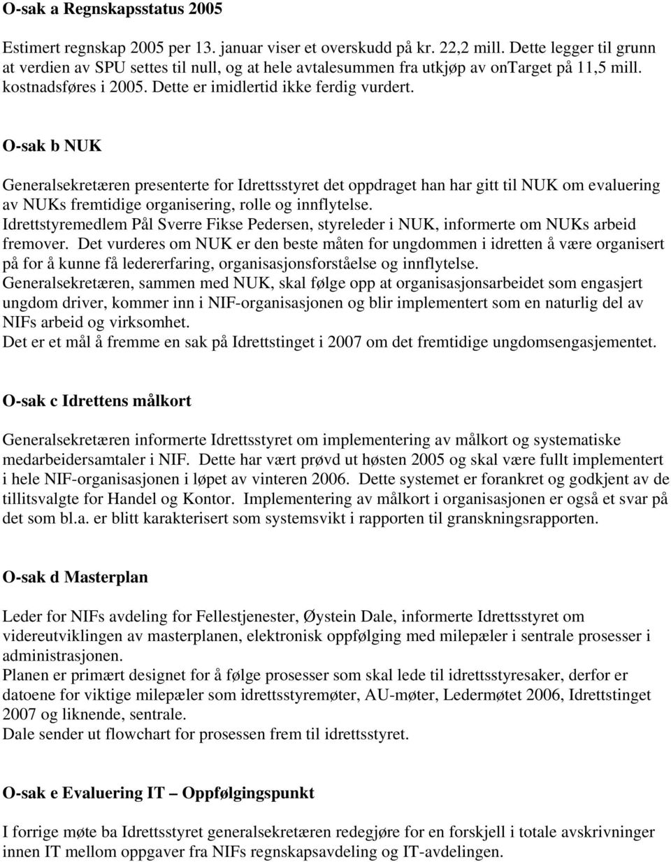 O-sak b NUK Generalsekretæren presenterte for Idrettsstyret det oppdraget han har gitt til NUK om evaluering av NUKs fremtidige organisering, rolle og innflytelse.