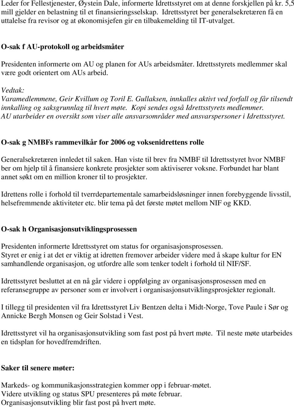 O-sak f AU-protokoll og arbeidsmåter Presidenten informerte om AU og planen for AUs arbeidsmåter. Idrettsstyrets medlemmer skal være godt orientert om AUs arbeid.