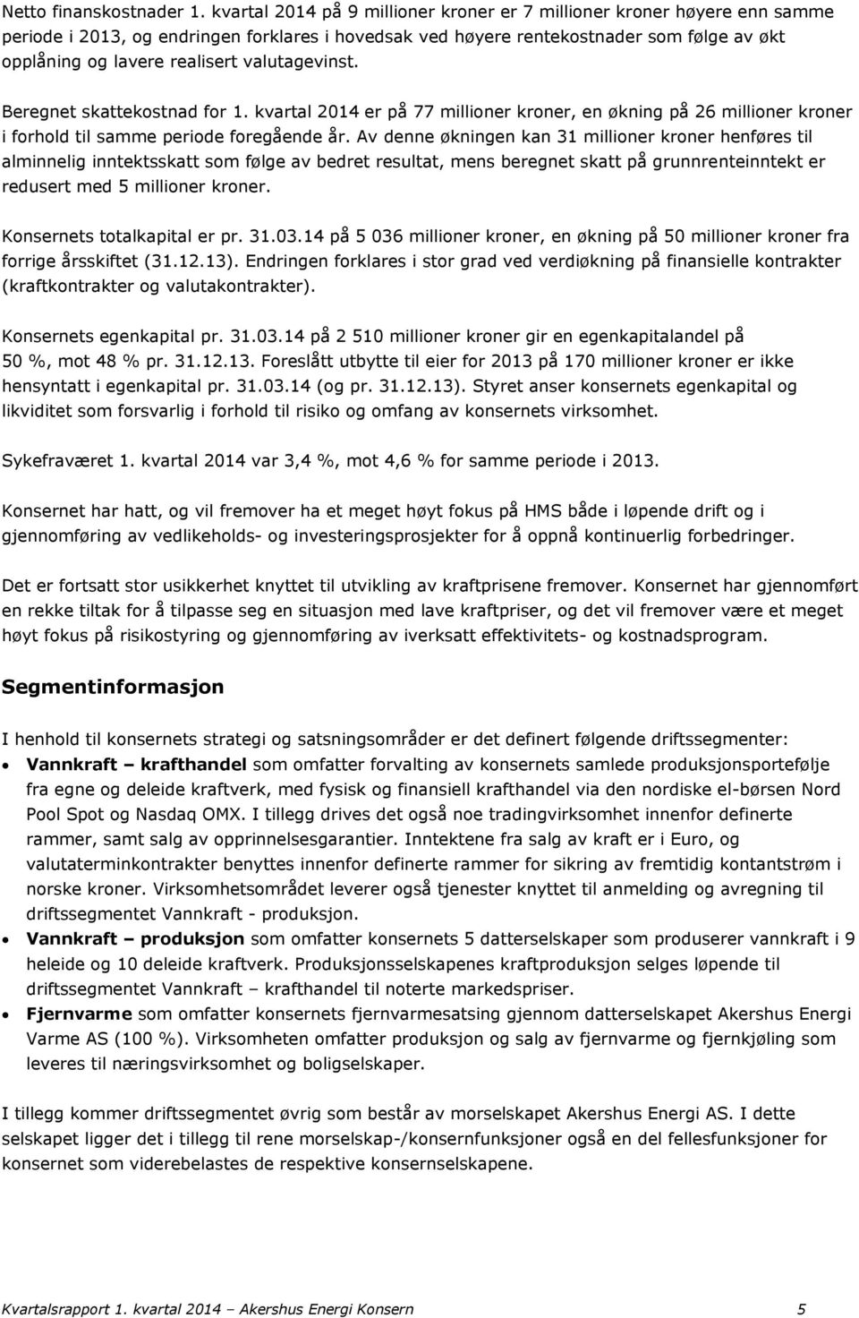 valutagevinst. Beregnet skattekostnad for 1. kvartal 2014 er på 77 millioner kroner, en økning på 26 millioner kroner i forhold til samme periode foregående år.