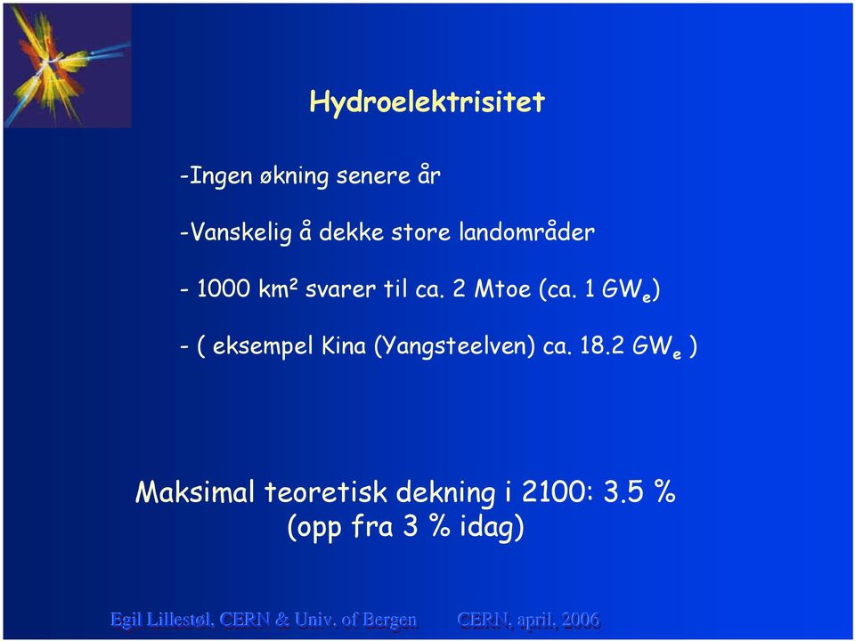 2 Mtoe (ca. 1 GW e ) - ( eksempel Kina (Yangsteelven) ca.