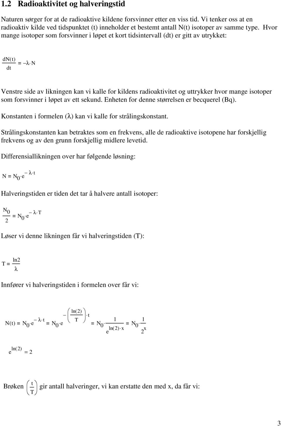 Hvor mange isotoper som forsvinner i løpet et kort tidsintervall (dt) er gitt av utrykket: dn( t) dt λ N Venstre side av likningen kan vi kalle for kildens radioaktivitet og uttrykker hvor mange