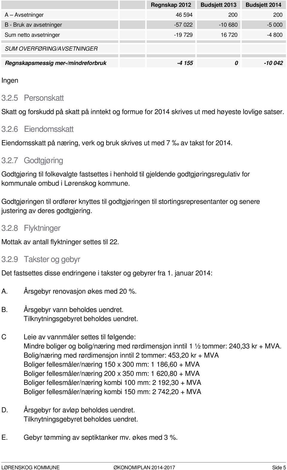 3.2.7 Godtgjøring Godtgjøring til folkevalgte fastsettes i henhold til gjeldende godtgjøringsregulativ for kommunale ombud i Lørenskog kommune.