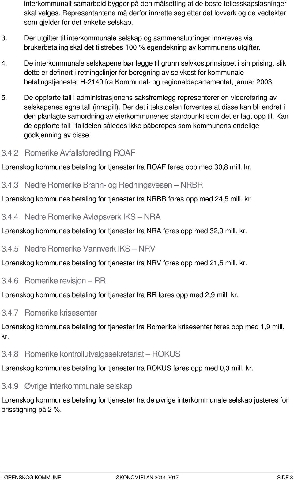 Der utgifter til interkommunale selskap og sammenslutninger innkreves via brukerbetaling skal det tilstrebes 100 % egendekning av kommunens utgifter. 4.