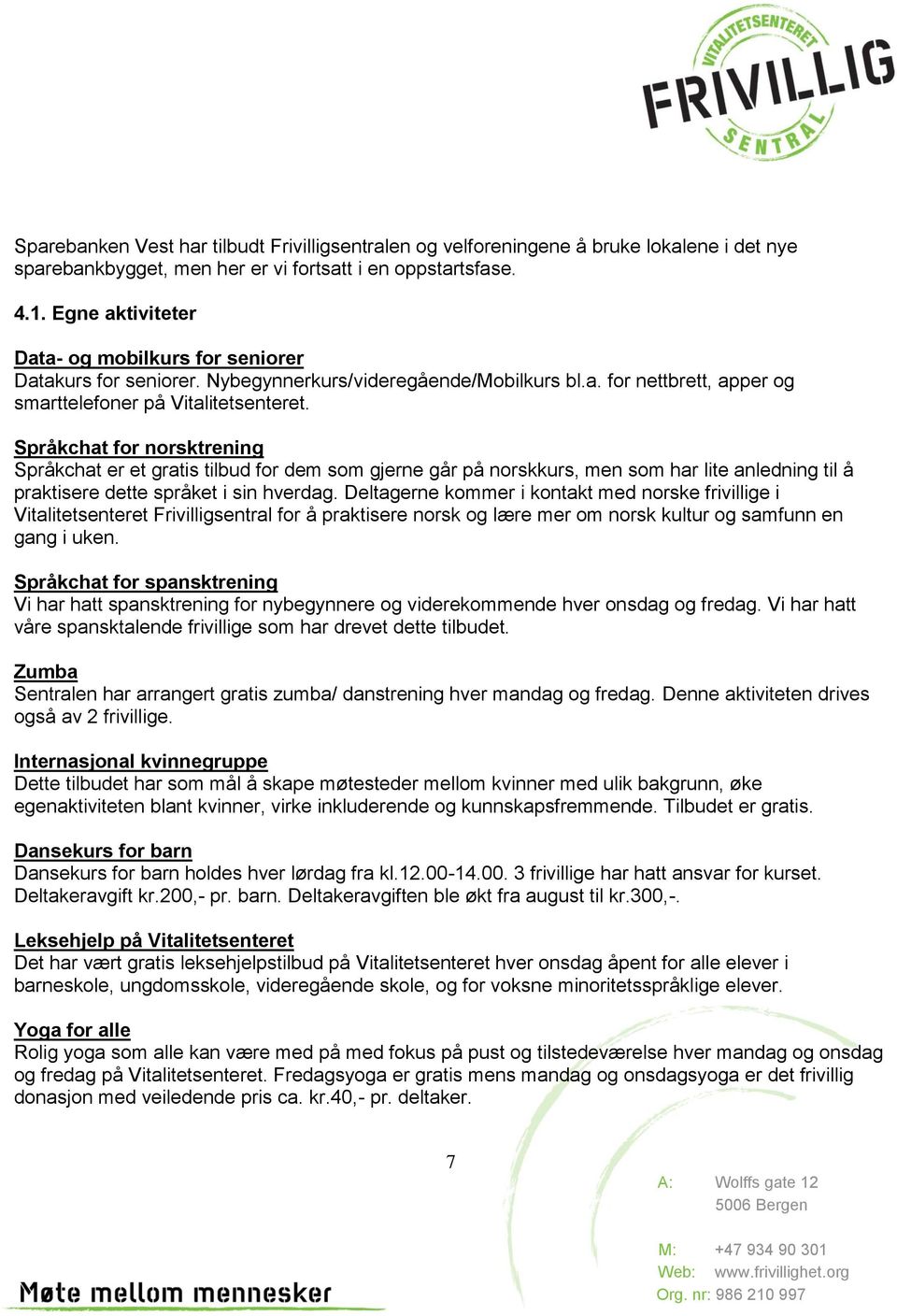Språkchat for norsktrening Språkchat er et gratis tilbud for dem som gjerne går på norskkurs, men som har lite anledning til å praktisere dette språket i sin hverdag.