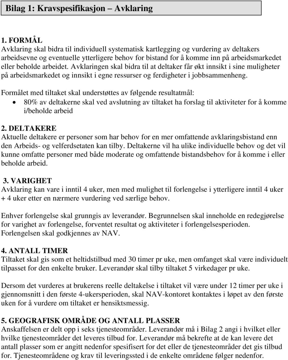 arbeidet. Avklaringen skal bidra til at deltaker får økt innsikt i sine muligheter på arbeidsmarkedet og innsikt i egne ressurser og ferdigheter i jobbsammenheng.