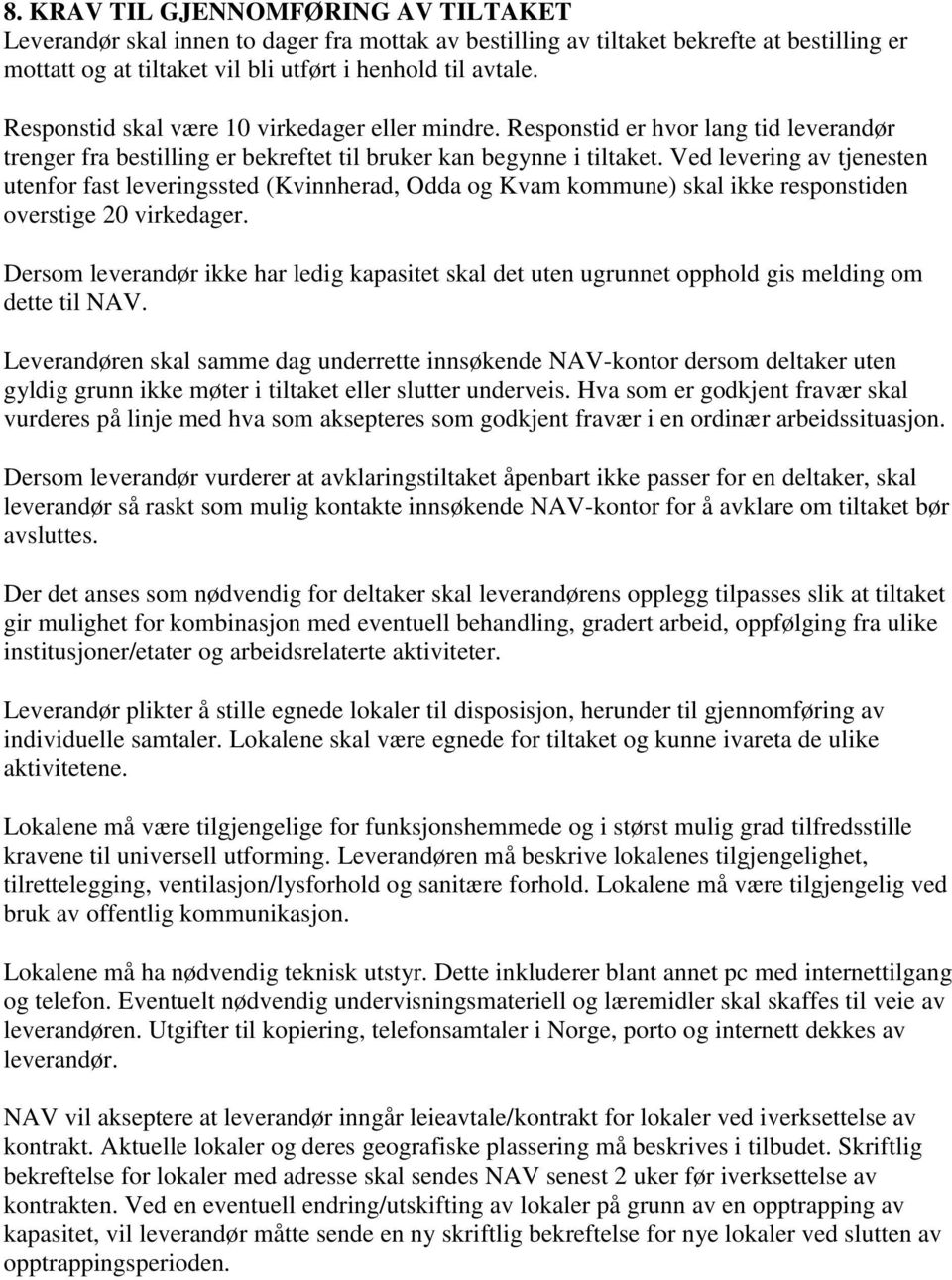 Ved levering av tjenesten utenfor fast leveringssted (Kvinnherad, Odda og Kvam kommune) skal ikke responstiden overstige 20 virkedager.