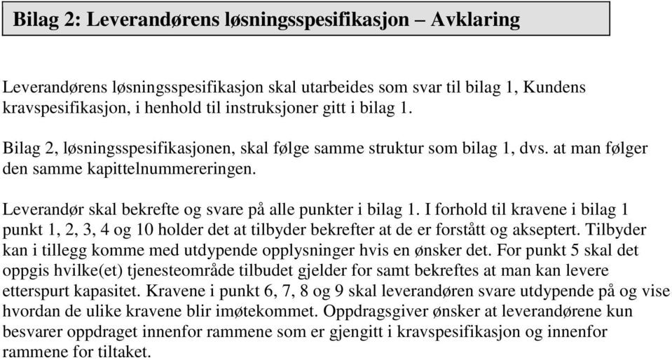 I forhold til kravene i bilag 1 punkt 1, 2, 3, 4 og 10 holder det at tilbyder bekrefter at de er forstått og akseptert. Tilbyder kan i tillegg komme med utdypende opplysninger hvis en ønsker det.