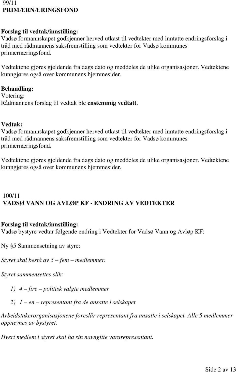 Vadsø formannskapet godkjenner herved utkast til vedtekter med inntatte endringsforslag i tråd med rådmannens saksfremstilling som vedtekter for Vadsø kommunes  100/11 VADSØ VANN OG AVLØP KF -