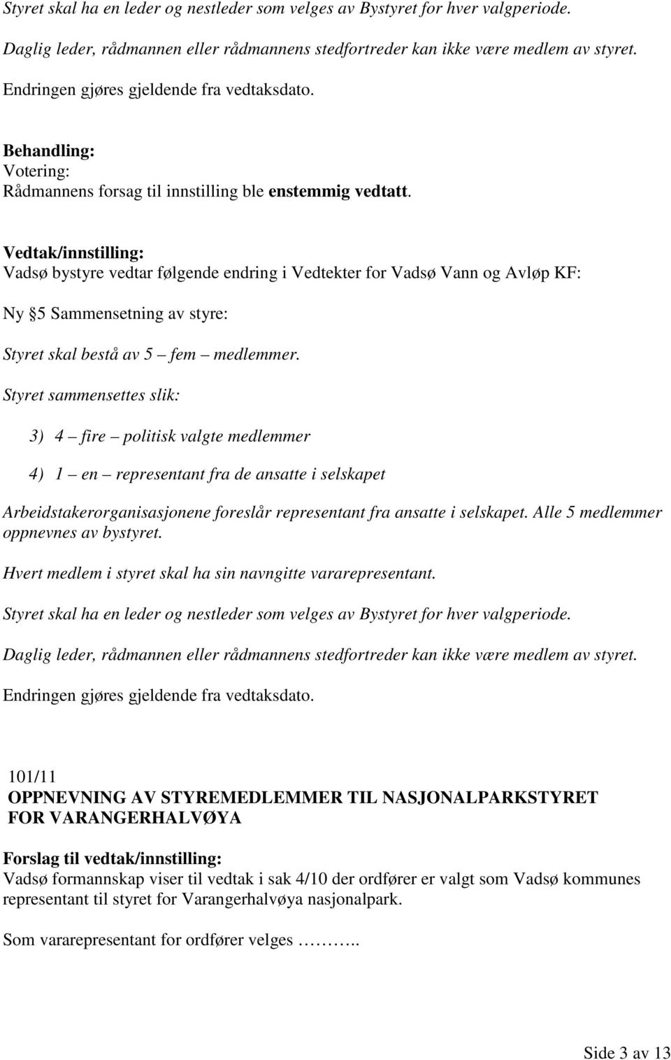 Vedtak/innstilling: Vadsø bystyre vedtar følgende endring i Vedtekter for Vadsø Vann og Avløp KF: Ny 5 Sammensetning av styre: Styret skal bestå av 5 fem medlemmer.