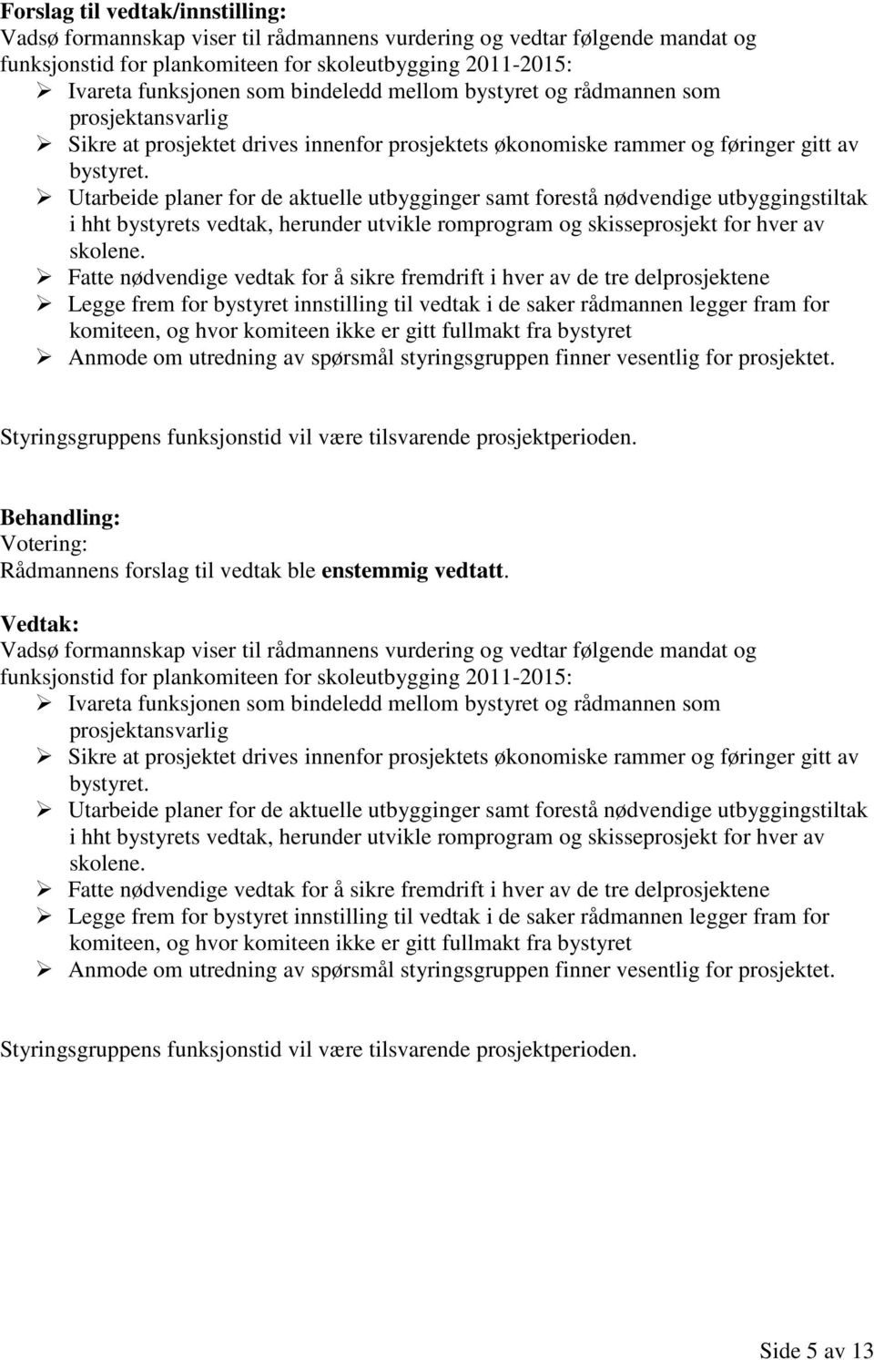 Utarbeide planer for de aktuelle utbygginger samt forestå nødvendige utbyggingstiltak i hht bystyrets vedtak, herunder utvikle romprogram og skisseprosjekt for hver av skolene.