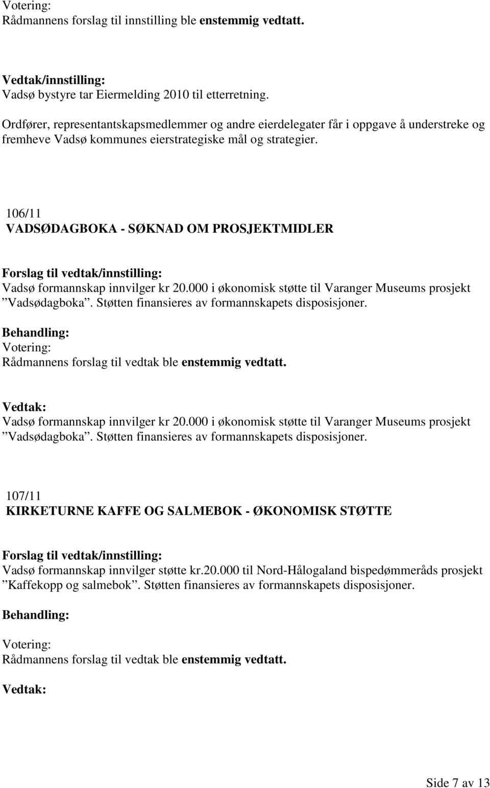 106/11 VADSØDAGBOKA - SØKNAD OM PROSJEKTMIDLER Vadsø formannskap innvilger kr 20.000 i økonomisk støtte til Varanger Museums prosjekt Vadsødagboka. Støtten finansieres av formannskapets disposisjoner.