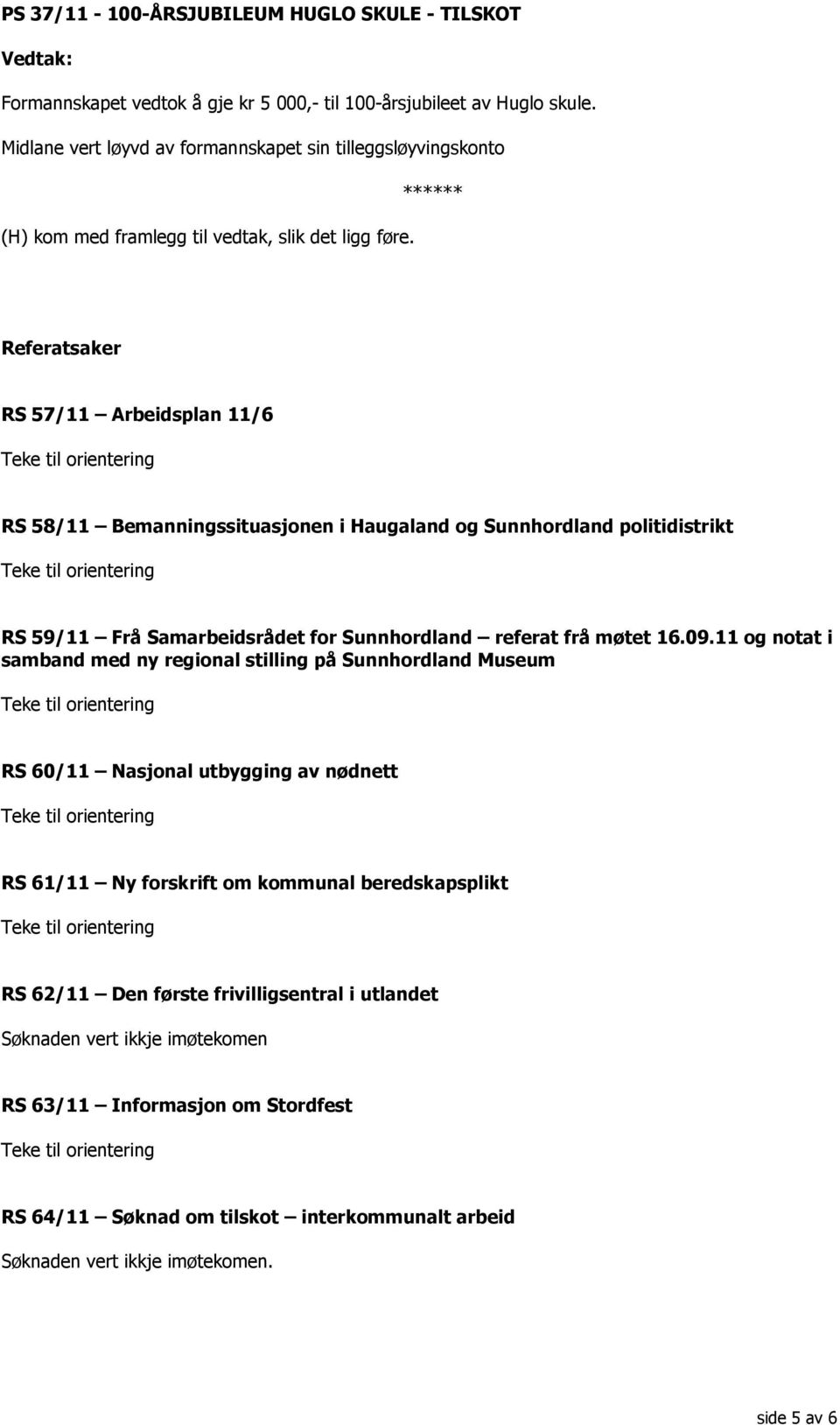 Referatsaker RS 57/11 Arbeidsplan 11/6 RS 58/11 Bemanningssituasjonen i Haugaland og Sunnhordland politidistrikt RS 59/11 Frå Samarbeidsrådet for Sunnhordland referat frå møtet 16.