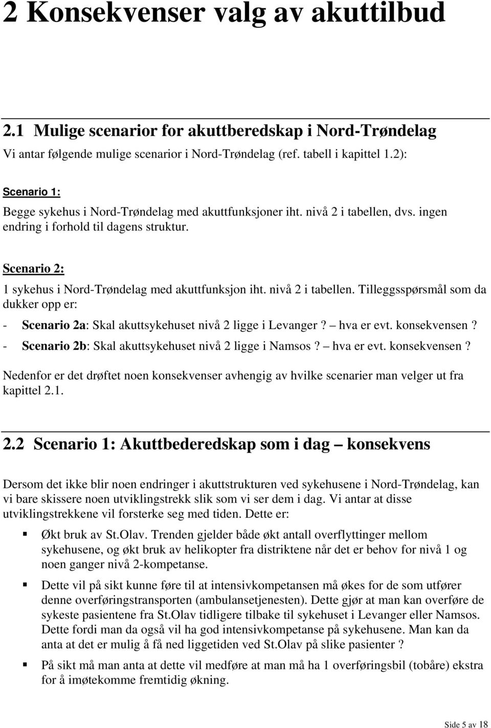 Scenario 2: 1 sykehus i Nord-Trøndelag med akuttfunksjon iht. nivå 2 i tabellen. Tilleggsspørsmål som da dukker opp er: - Scenario 2a: Skal akuttsykehuset nivå 2 ligge i Levanger? hva er evt.