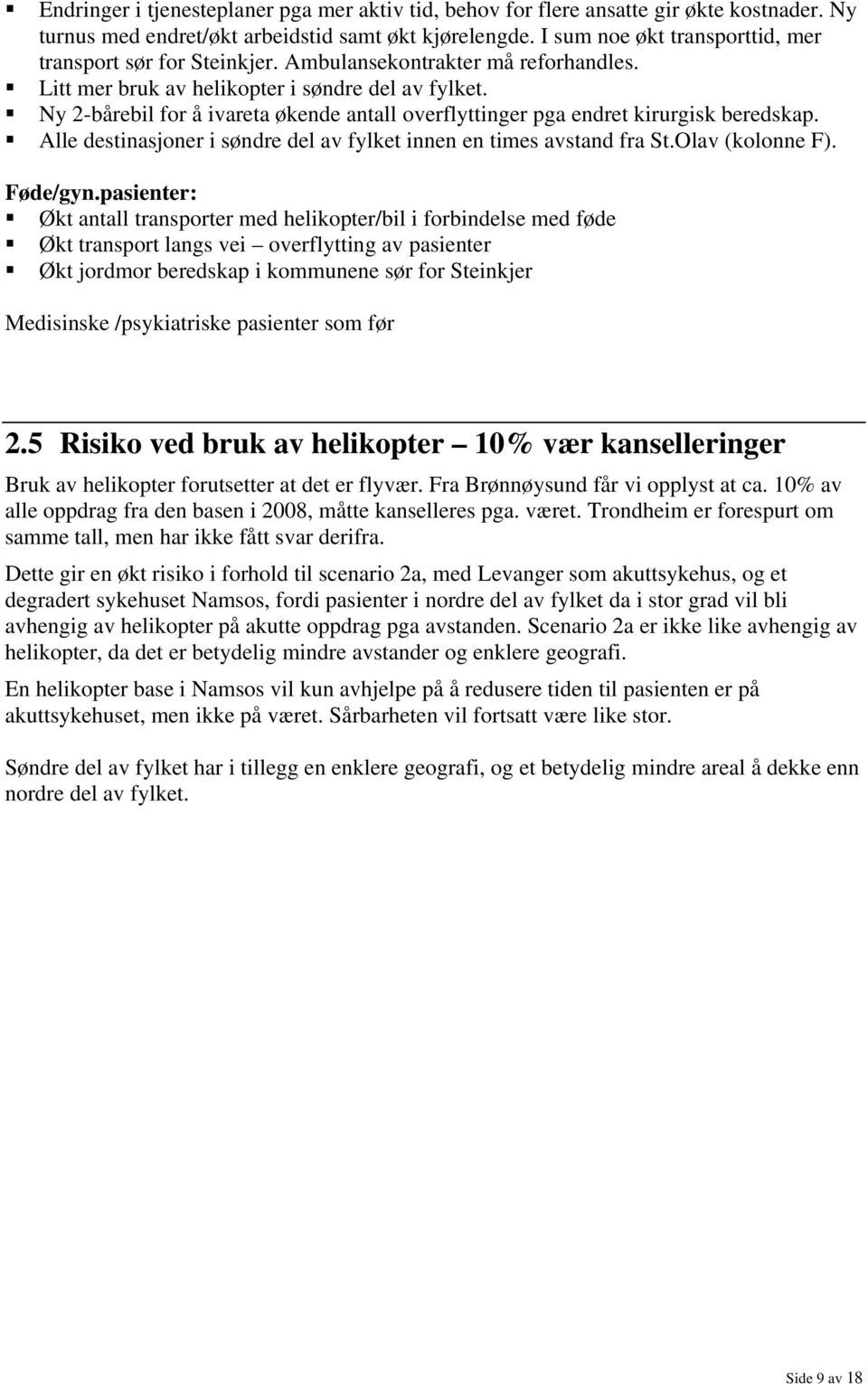 Ny 2-bårebil for å ivareta økende antall overflyttinger pga endret kirurgisk beredskap. Alle destinasjoner i søndre del av fylket innen en times avstand fra St.Olav (kolonne F). Føde/gyn.