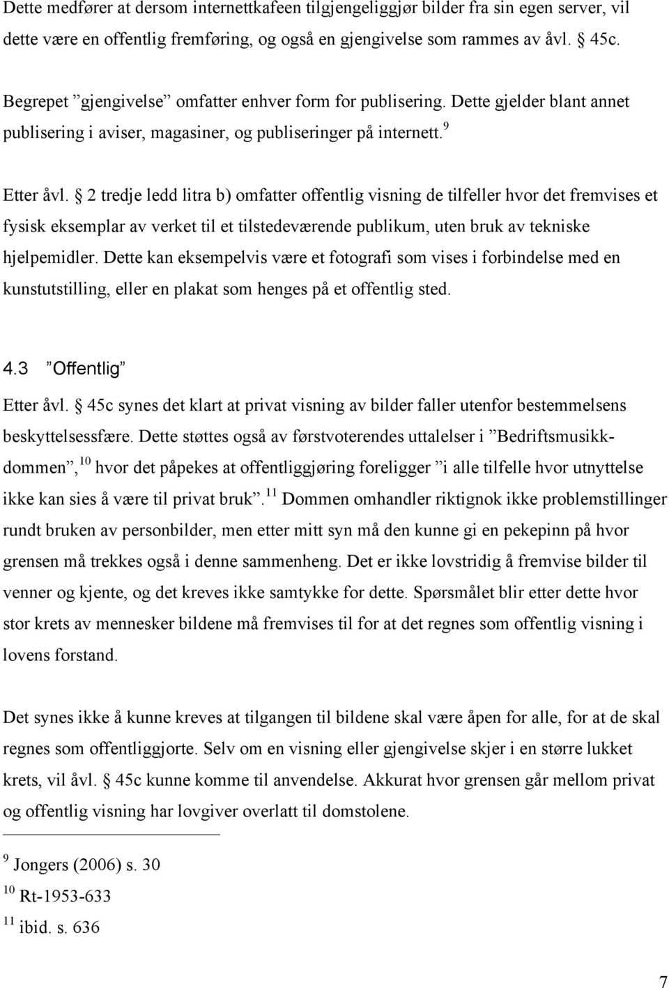 2 tredje ledd litra b) omfatter offentlig visning de tilfeller hvor det fremvises et fysisk eksemplar av verket til et tilstedeværende publikum, uten bruk av tekniske hjelpemidler.