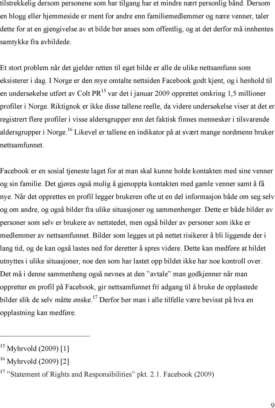 fra avbildede. Et stort problem når det gjelder retten til eget bilde er alle de ulike nettsamfunn som eksisterer i dag.