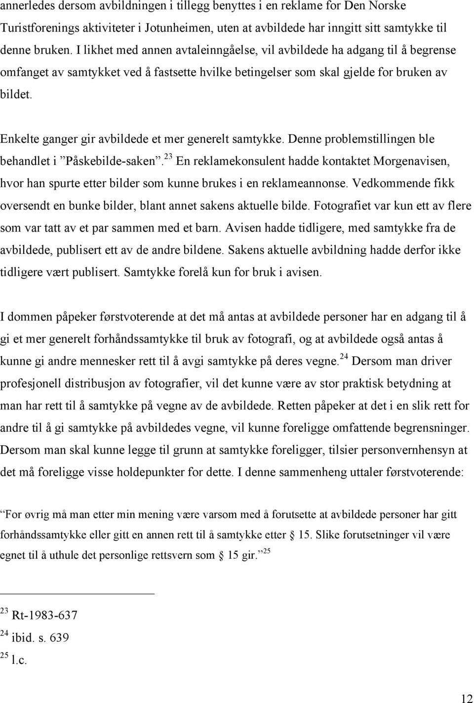 Enkelte ganger gir avbildede et mer generelt samtykke. Denne problemstillingen ble behandlet i Påskebilde-saken.