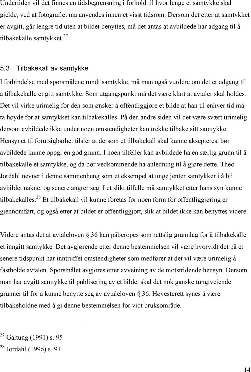 3 Tilbakekall av samtykke I forbindelse med spørsmålene rundt samtykke, må man også vurdere om det er adgang til å tilbakekalle et gitt samtykke.