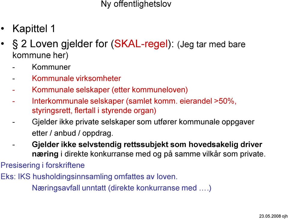 eierandel >50%, styringsrett, flertall i styrende organ) - Gjelder ikke private selskaper som utfører kommunale oppgaver etter / anbud / oppdrag.