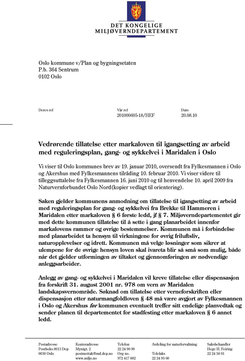 januar 2010, oversendt fra Fylkesmannen i Oslo og Akershus med Fylkesmannens tilråding 10. februar 2010. Vi viser videre til tilleggsuttalelse fra Fylkesmannen 16. juni 2010 og til henvendelse 10.