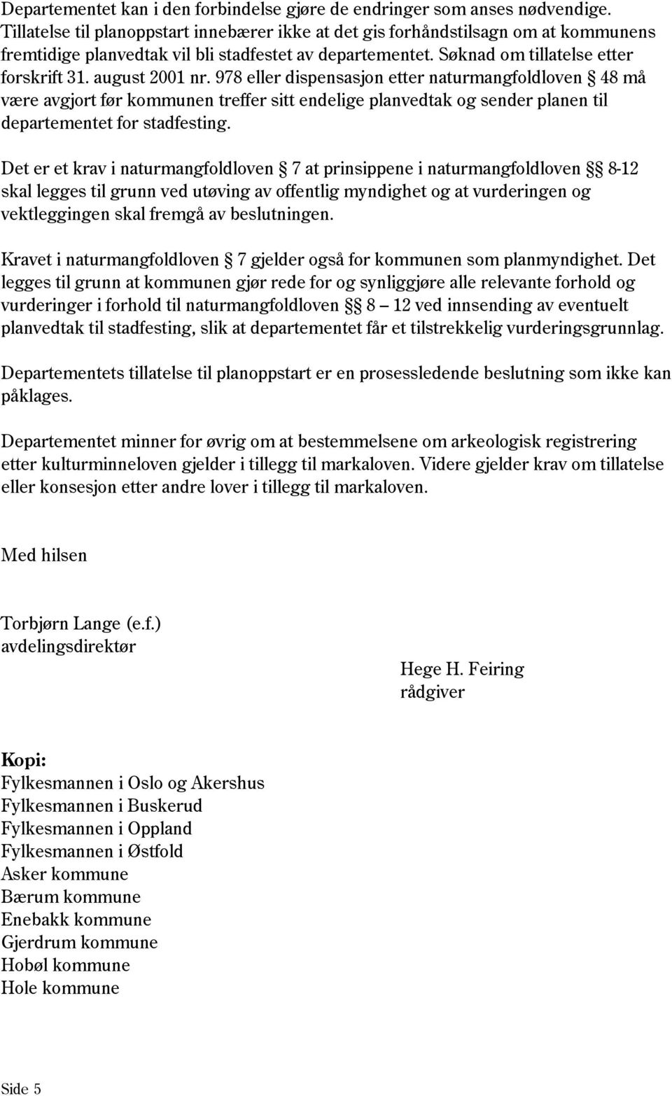 august 2001 nr. 978 eller dispensasjon etter naturmangfoldloven 48 må være avgjort før kommunen treffer sitt endelige planvedtak og sender planen til departementet for stadfesting.