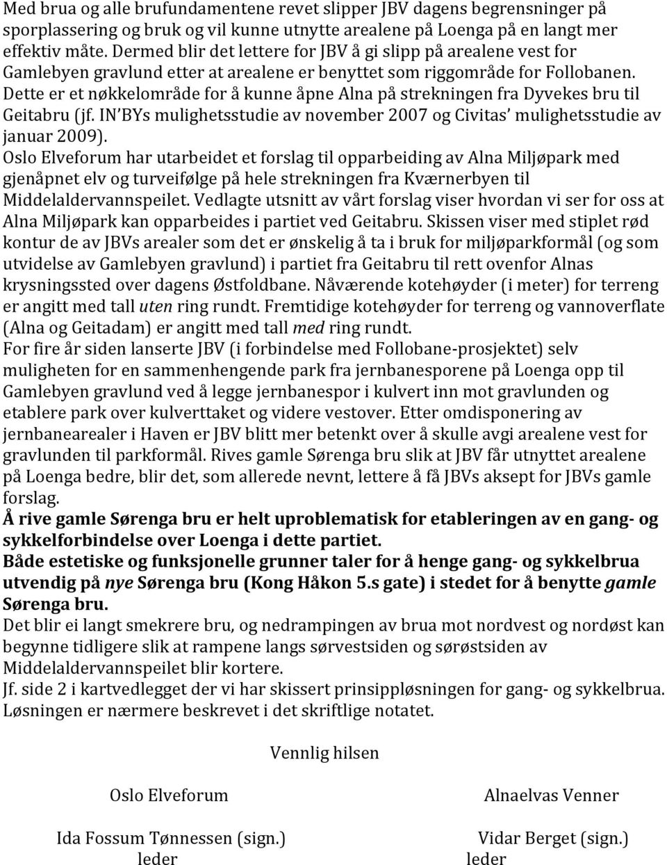 DetteeretnøkkelområdeforåkunneåpneAlnapåstrekningenfraDyvekesbrutil Geitabru(jf.IN BYsmulighetsstudieavnovember2007ogCivitas mulighetsstudieav januar2009).