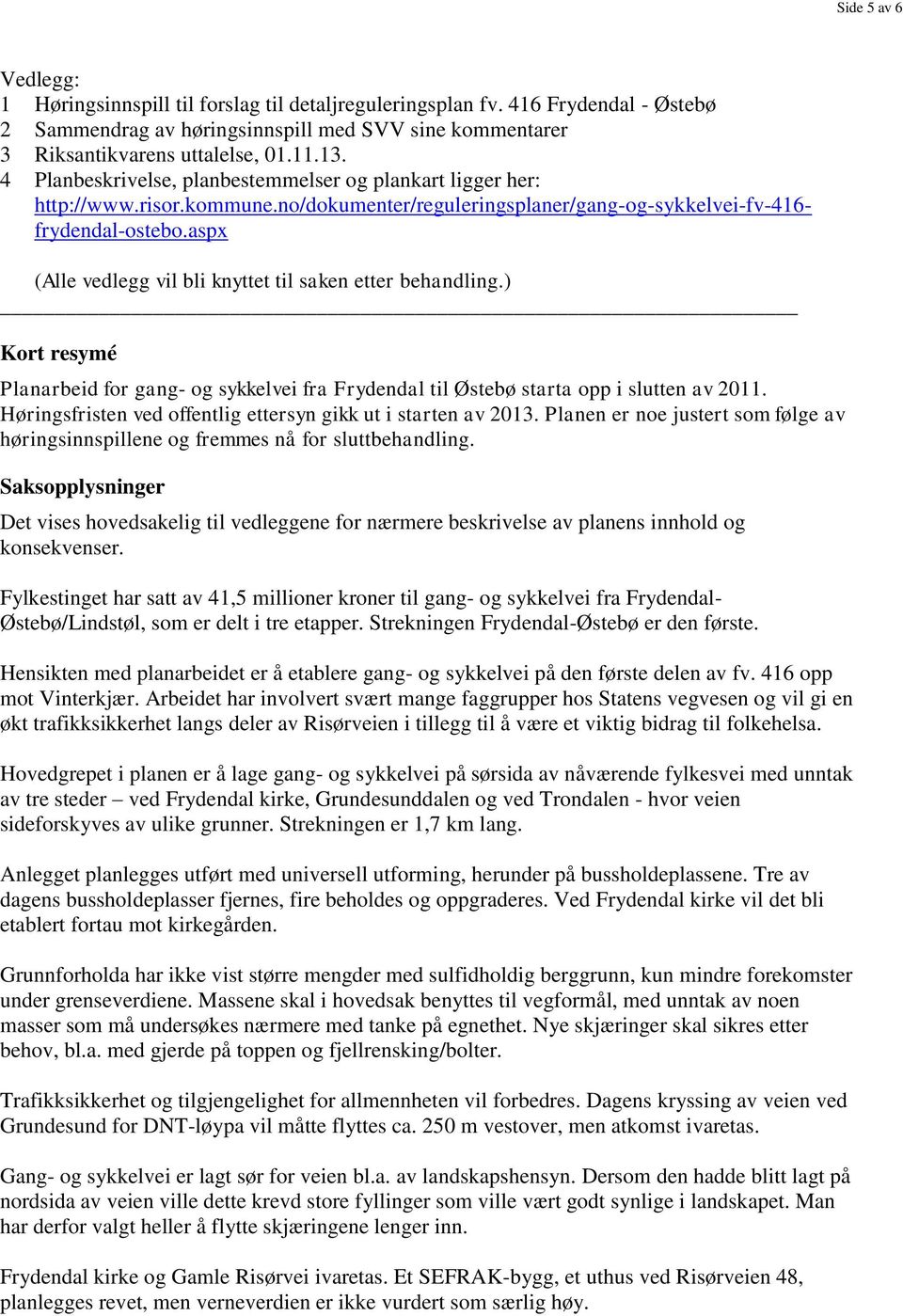 aspx (Alle vedlegg vil bli knyttet til saken etter behandling.) Kort resymé Planarbeid for gang- og sykkelvei fra Frydendal til Østebø starta opp i slutten av 2011.