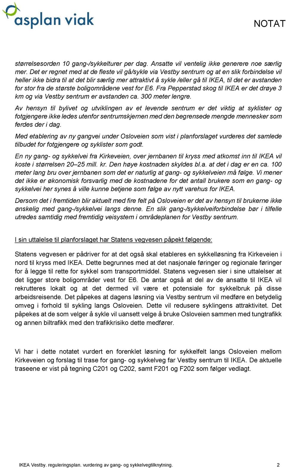 for stor fra de største boligområdene vest for E6. Fra Pepperstad skog til IKEA er det drøye 3 km og via Vestby sentrum er avstanden ca. 300 meter lengre.