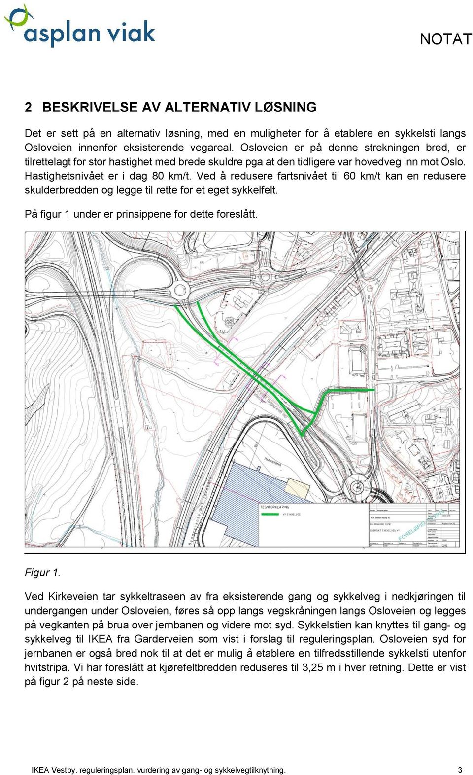 Ved å redusere fartsnivået til 60 km/t kan en redusere skulderbredden og legge til rette for et eget sykkelfelt. På figur 1 under er prinsippene for dette foreslått. Figur 1.