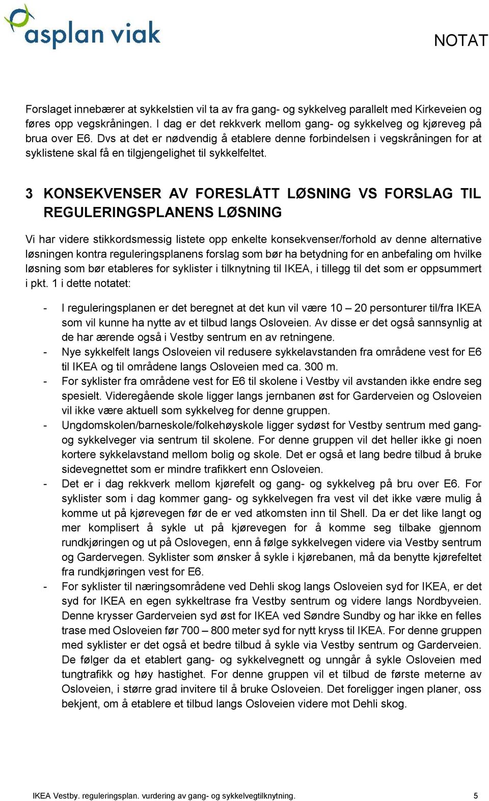 3 KONSEKVENSER AV FORESLÅTT LØSNING VS FORSLAG TIL REGULERINGSPLANENS LØSNING Vi har videre stikkordsmessig listete opp enkelte konsekvenser/forhold av denne alternative løsningen kontra