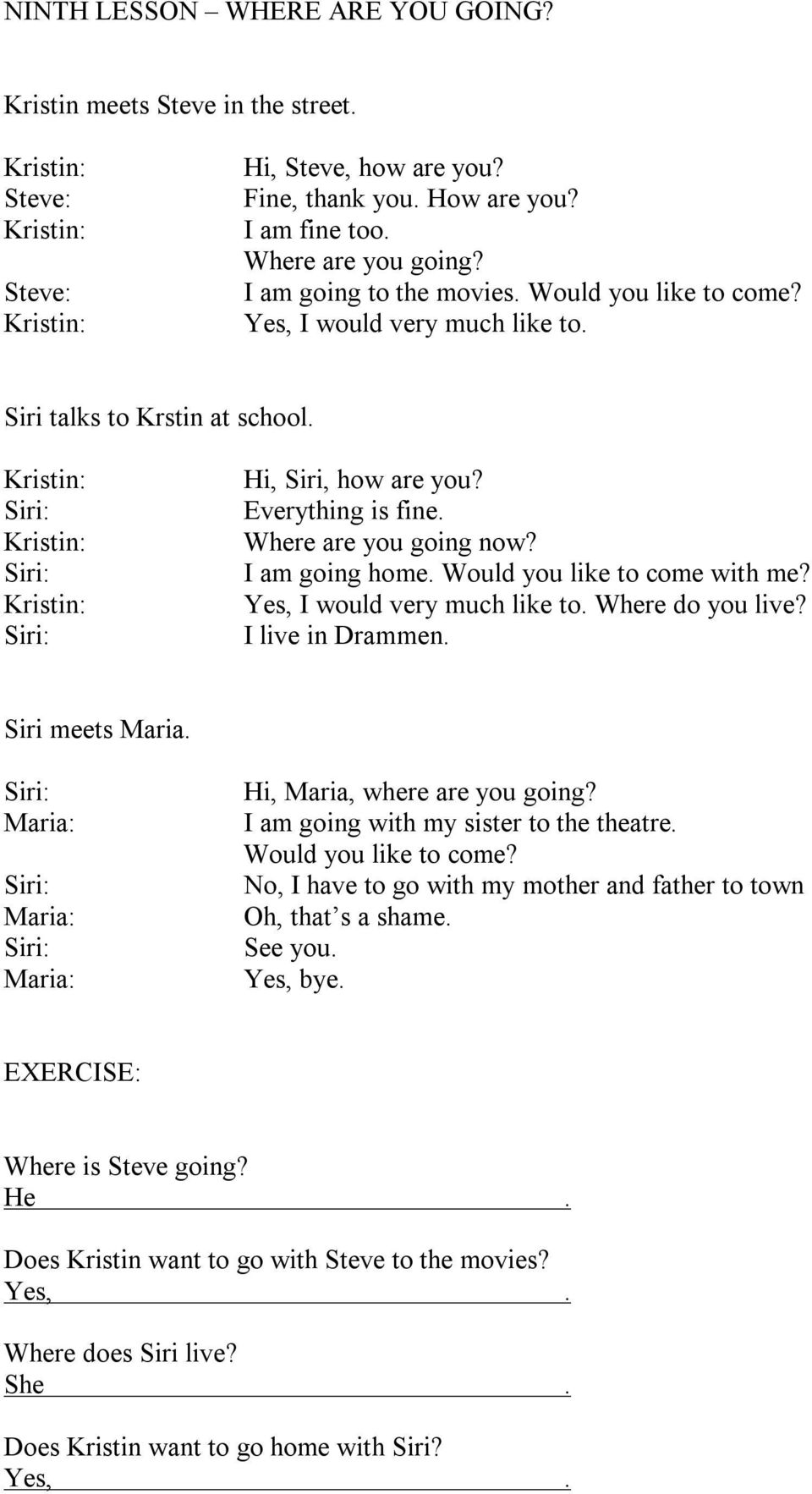 I am going home Would you like to come with me? Yes, I would very much like to Where do you live? I live in Drammen Siri meets Maria Hi, Maria, where are you going?