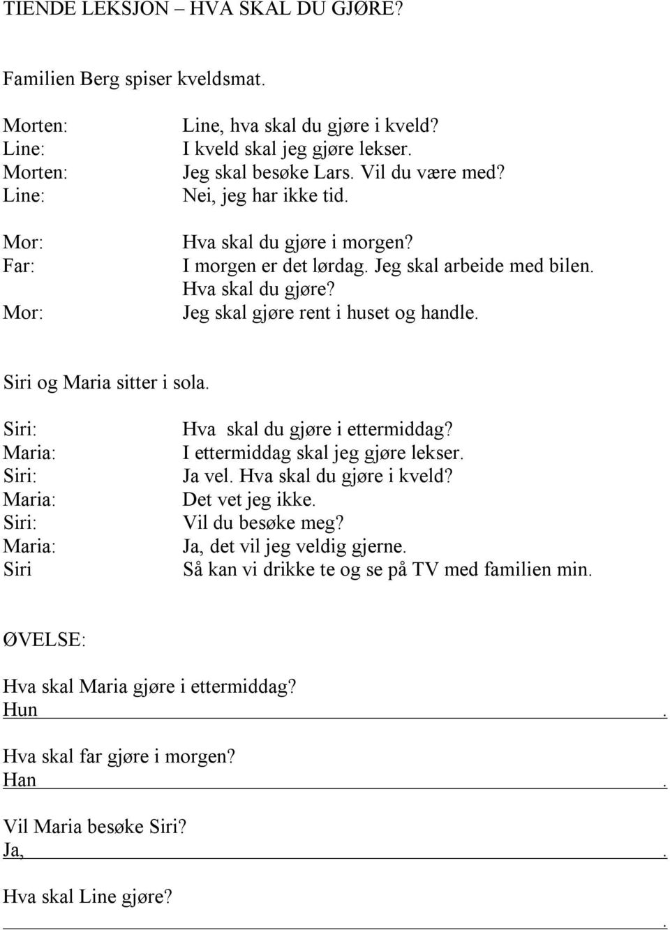 I morgen er det lørdag Jeg skal arbeide med bilen Hva skal du gjøre? Jeg skal gjøre rent i huset og handle Siri og Maria sitter i sola Siri Hva skal du gjøre i ettermiddag?