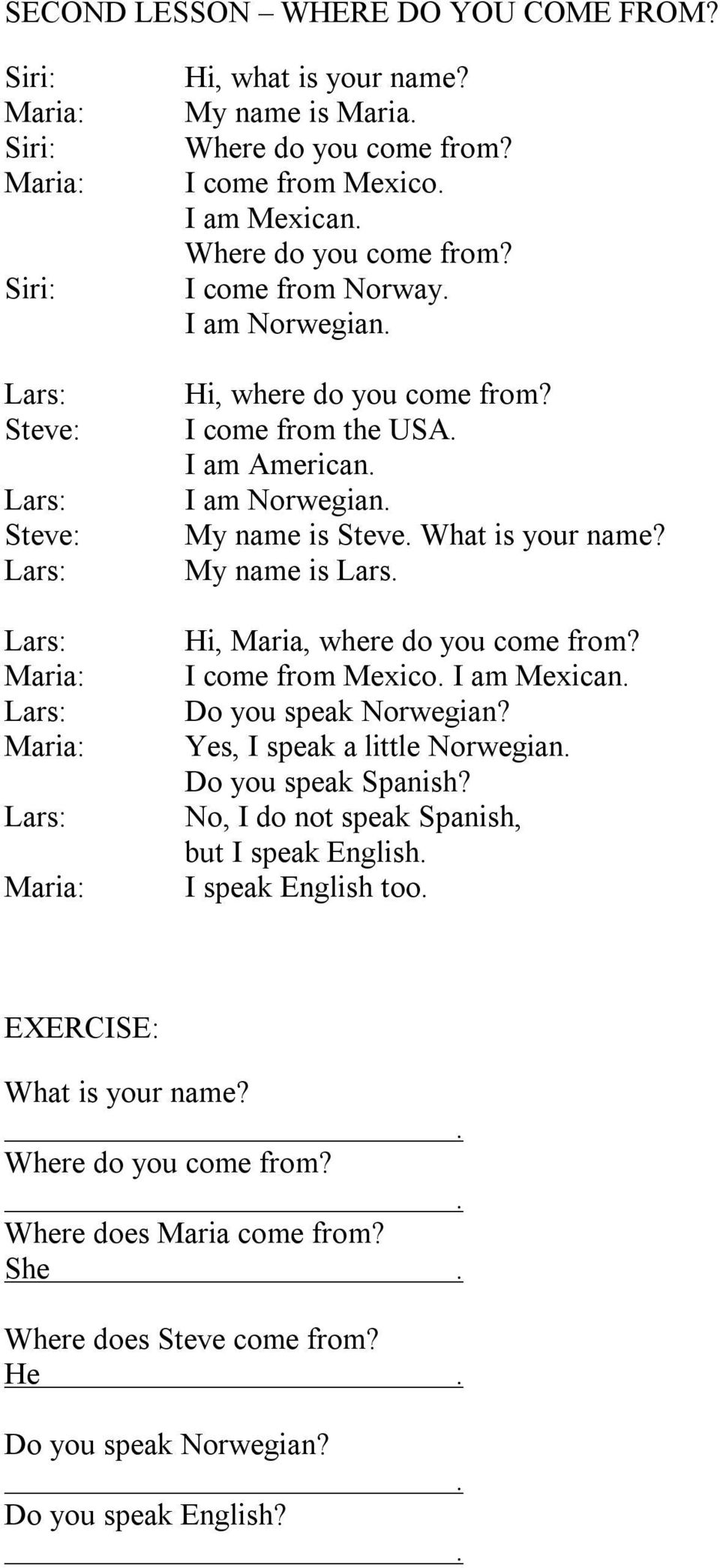 My name is Lars Hi, Maria, where do you come from? I come from Mexico I am Mexican Do you speak Norwegian? Yes, I speak a little Norwegian Do you speak Spanish?