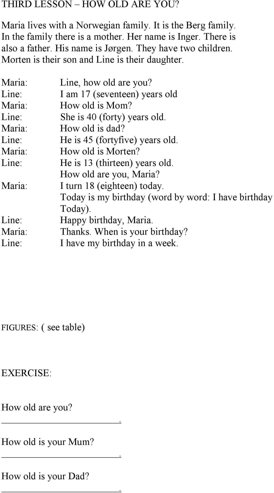 is their son and Line is their daughter Line, how old are you? I am 17 (seventeen) years old How old is Mom? She is 40 (forty) years old How old is dad?