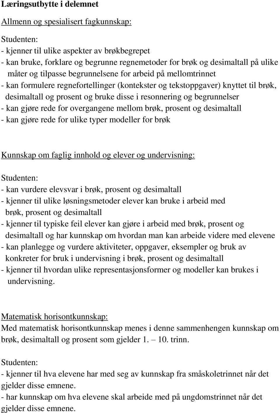 begrunnelser - kan gjøre rede for overgangene mellom brøk, prosent og desimaltall - kan gjøre rede for ulike typer modeller for brøk Kunnskap om faglig innhold og elever og undervisning: Studenten: -