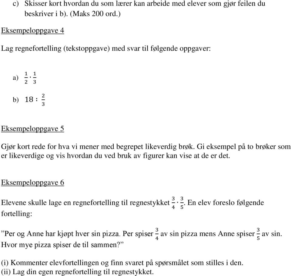 Gi eksempel på to brøker som er likeverdige og vis hvordan du ved bruk av figurer kan vise at de er det. Eksempeloppgave 6 Elevene skulle lage en regnefortelling til regnestykket.