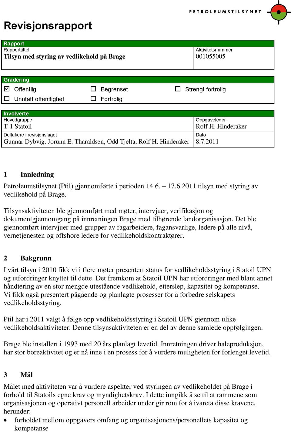 2011 Dato 1 Innledning Petroleumstilsynet (Ptil) gjennomførte i perioden 14.6. 17.6.2011 tilsyn med styring av vedlikehold på Brage.