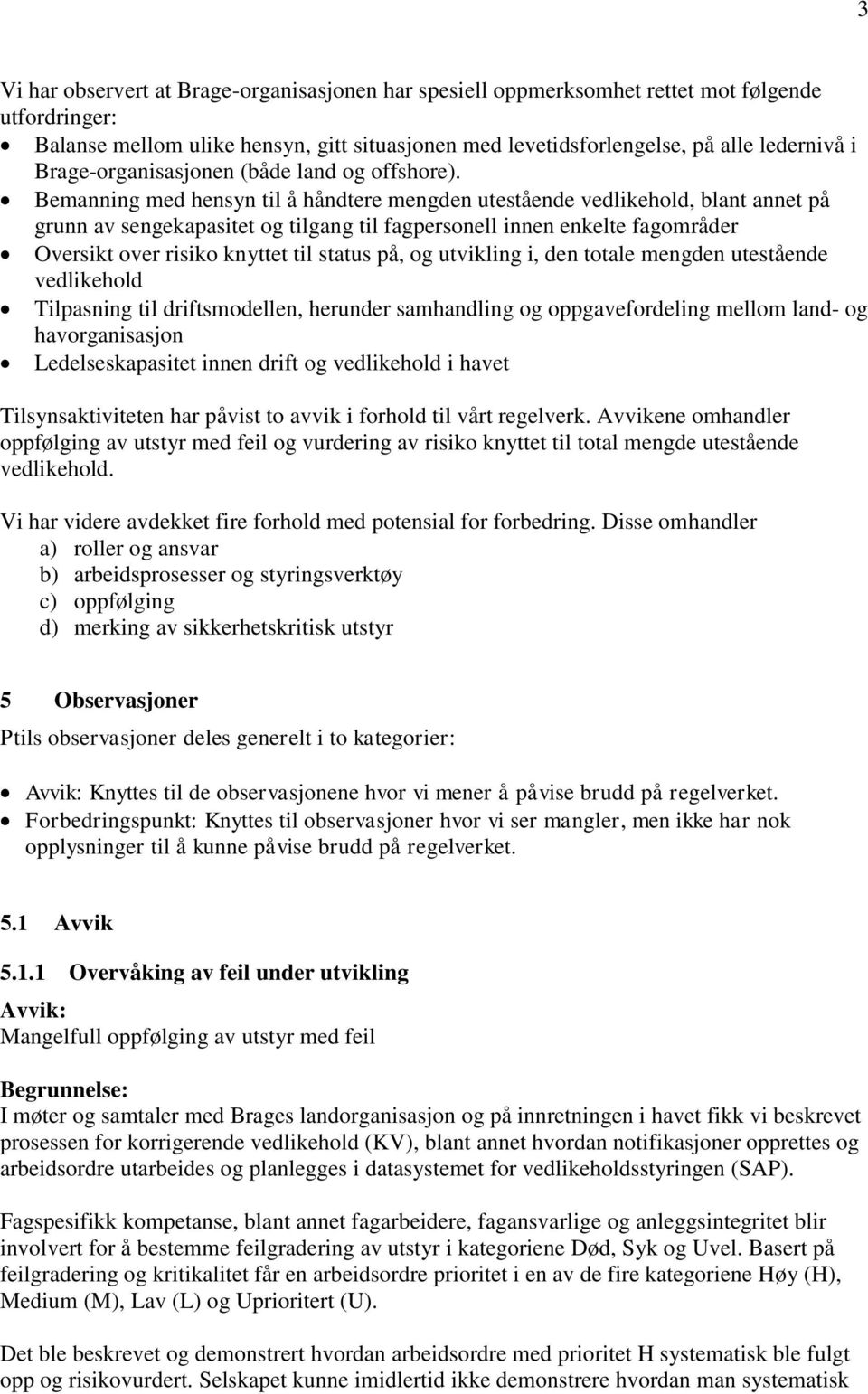 Bemanning med hensyn til å håndtere mengden utestående vedlikehold, blant annet på grunn av sengekapasitet og tilgang til fagpersonell innen enkelte fagområder Oversikt over risiko knyttet til status