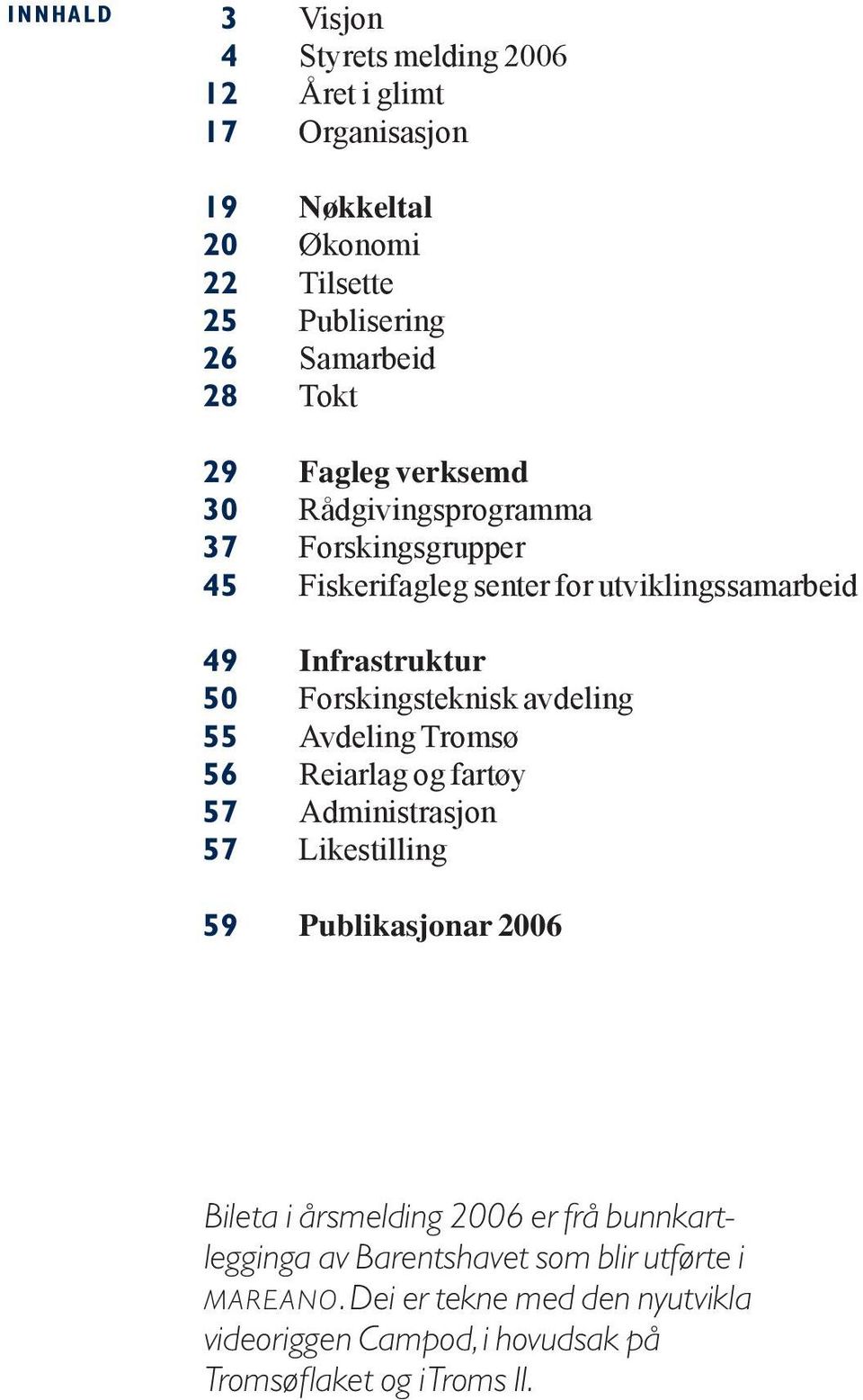 Forskingsteknisk avdeling 55 Avdeling Tromsø 56 Reiarlag og fartøy 57 Administrasjon 57 Likestilling 59 Publikasjonar 2006 Bileta i årsmelding
