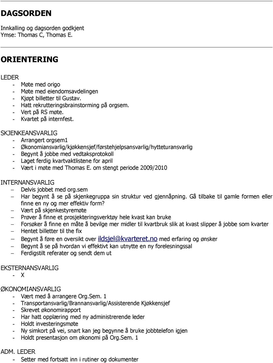 SKJENKEANSVARLIG - Arrangert orgsem1 - Økonomiansvarlig/kjøkkensjef/førstehjelpsansvarlig/hytteturansvarlig - Begynt å jobbe med vedtaksprotokoll - Laget ferdig kvartvaktlistene for april - Vært i