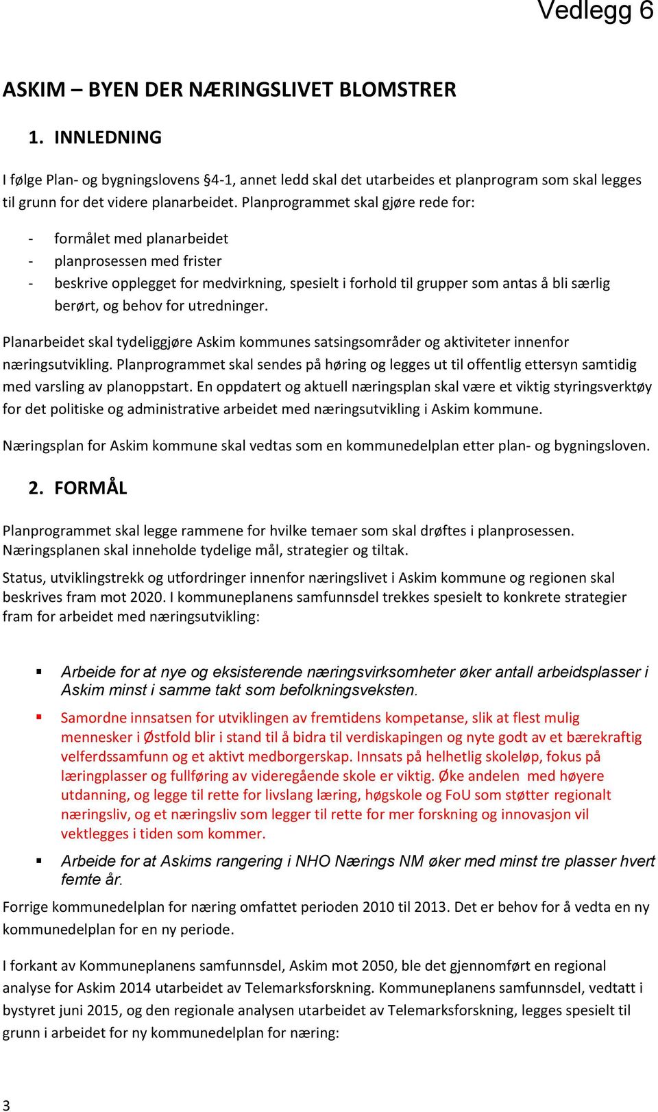 behov for utredninger. Planarbeidet skal tydeliggjøre Askim kommunes satsingsområder og aktiviteter innenfor næringsutvikling.