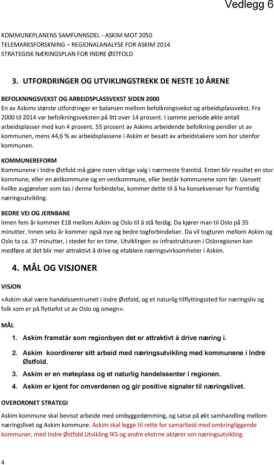 Fra 2000 til 2014 var befolkningsveksten på litt over 14 prosent. I samme periode økte antall arbeidsplasser med kun 4 prosent.