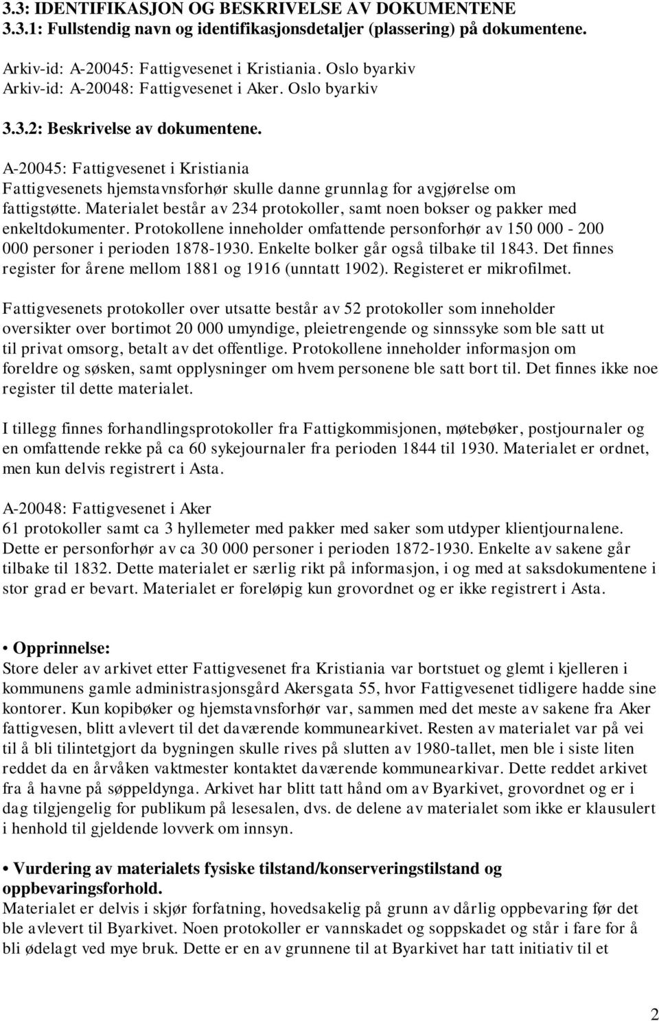 A-20045: Fattigvesenet i Kristiania Fattigvesenets hjemstavnsforhør skulle danne grunnlag for avgjørelse om fattigstøtte.