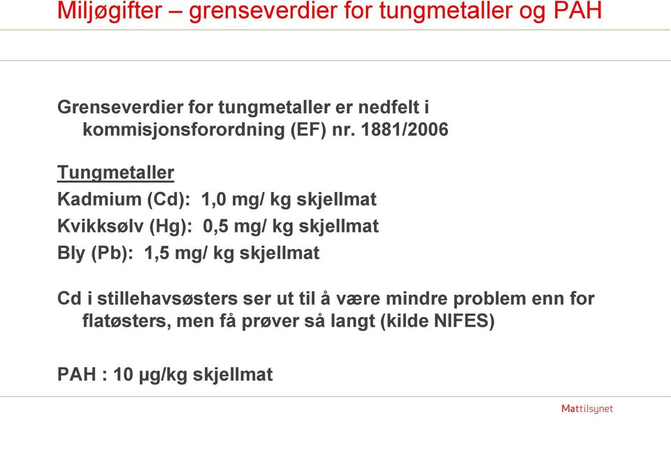1881/2006 Tungmetaller Kadmium (Cd): 1,0 mg/ kg skjellmat Kvikksølv (Hg): 0,5 mg/ kg skjellmat