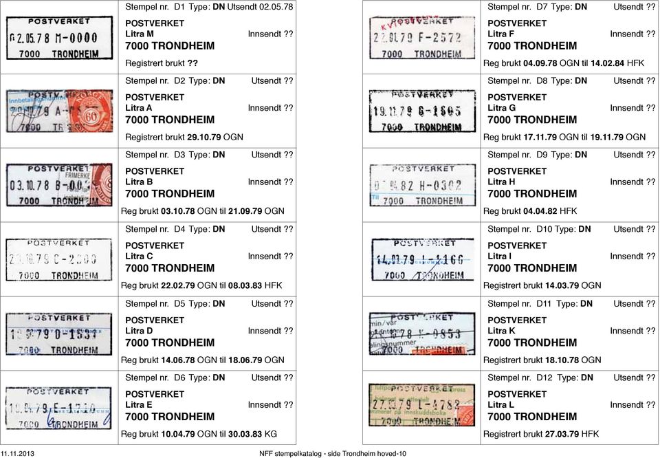 06.78 OGN til 18.06.79 OGN Stempel nr. D6 Type: DN Utsendt?? Litra E Innsendt?? Reg brukt 10.04.79 OGN til 30.03.83 KG Stempel nr. D7 Type: DN Utsendt?? Litra F Innsendt?? Reg brukt 04.09.