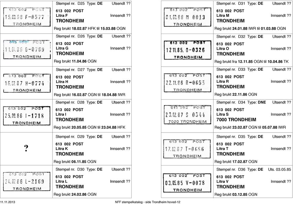 D29 Type: DE Utsendt?? Litra K Innsendt?? Reg brukt 06.11.85 OGN Stempel nr. D30 Type: DE Utsendt?? Litra L Innsendt?? Reg brukt 24.02.86 OGN Stempel nr. D31 Type: DE Utsendt?? Litra M Innsendt?