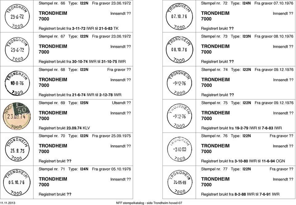 71 Type: I24N Fra gravør 05.10.1976 Stempel nr. 72 Type: I24N Fra gravør 07.10.1976 Stempel nr. 73 Type: I23N Fra gravør 08.10.1976 Stempel nr. 74 Type: I22N Fra gravør 09.12.1976 Stempel nr. 75 Type: I22N Fra gravør 09.
