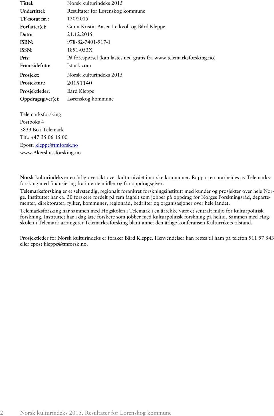 : 215114 Prosjektleder: Bård Kleppe Oppdragsgiver(e): Lørenskog kommune Telemarksforsking Postboks 4 3833 Bø i Telemark Tlf.: +47 35 6 15 Epost: kleppe@tmforsk.no www.akershussforsking.